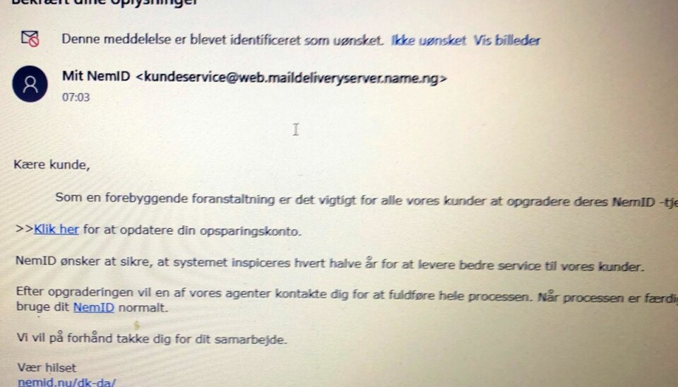 Et eksempel er en mail med emnet ”Bekræft dine oplysninger”. Ifølge mailen skal man opgradere sit NemID eller opsparingskonto. Beskeden er svindel, den kommer ikke fra Nets. Undlad at besvare mailen eller klikke på links.